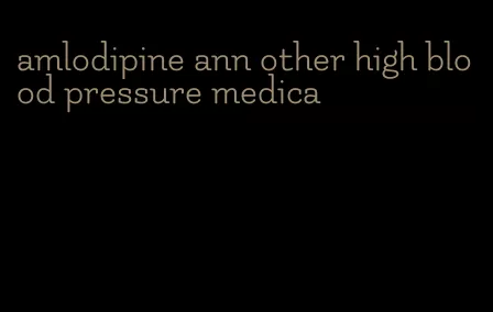 amlodipine ann other high blood pressure medica