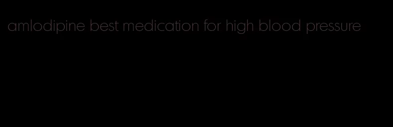 amlodipine best medication for high blood pressure