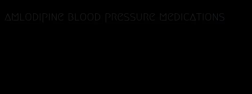 amlodipine blood pressure medications