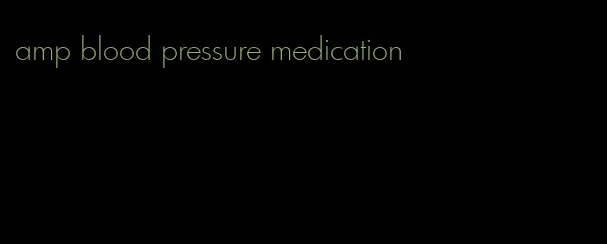 amp blood pressure medication