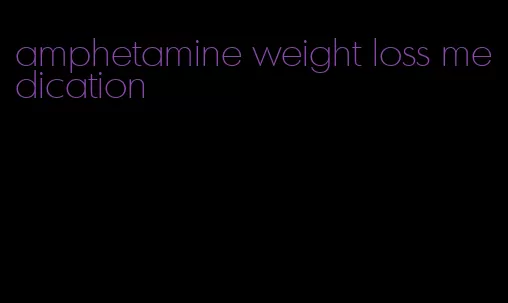 amphetamine weight loss medication