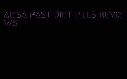 amsa fast diet pills reviews