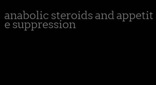 anabolic steroids and appetite suppression