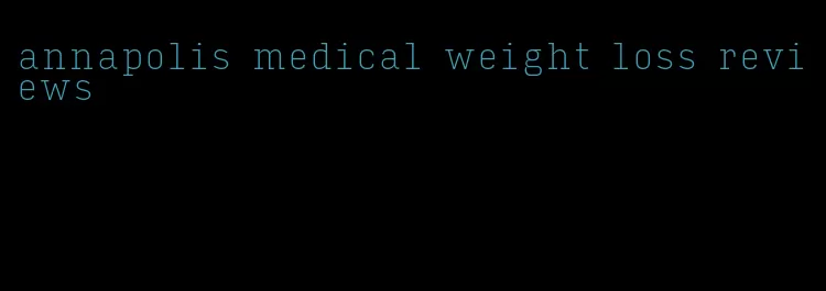 annapolis medical weight loss reviews