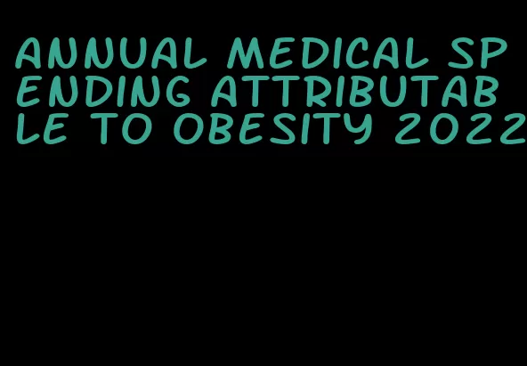 annual medical spending attributable to obesity 2022