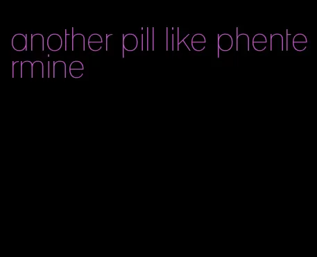 another pill like phentermine
