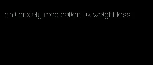 anti anxiety medication uk weight loss