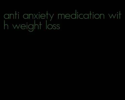 anti anxiety medication with weight loss