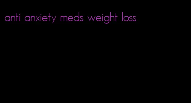 anti anxiety meds weight loss