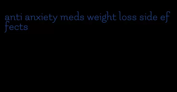 anti anxiety meds weight loss side effects