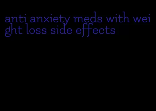 anti anxiety meds with weight loss side effects
