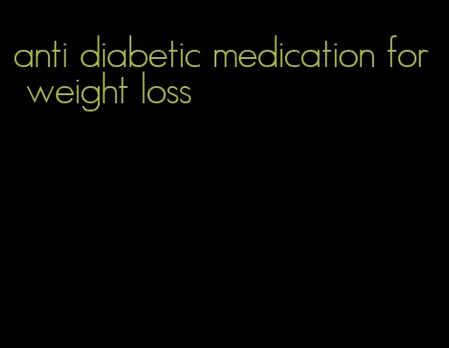 anti diabetic medication for weight loss