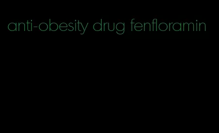 anti-obesity drug fenfloramin