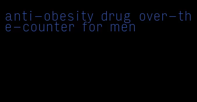 anti-obesity drug over-the-counter for men