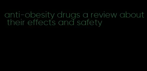 anti-obesity drugs a review about their effects and safety