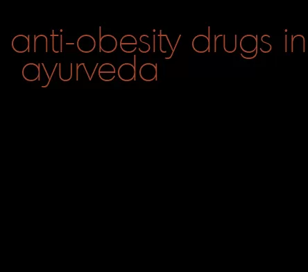 anti-obesity drugs in ayurveda