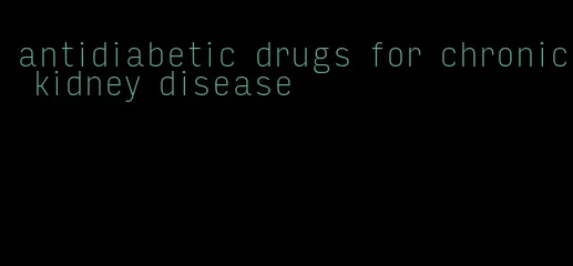 antidiabetic drugs for chronic kidney disease