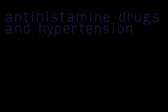 antihistamine drugs and hypertension