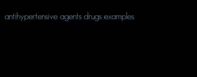 antihypertensive agents drugs examples