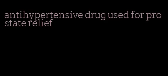 antihypertensive drug used for prostate relief