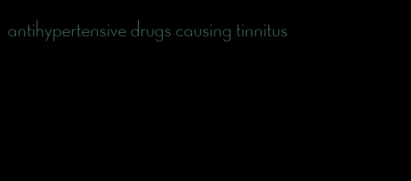 antihypertensive drugs causing tinnitus