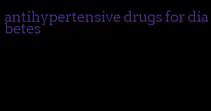 antihypertensive drugs for diabetes