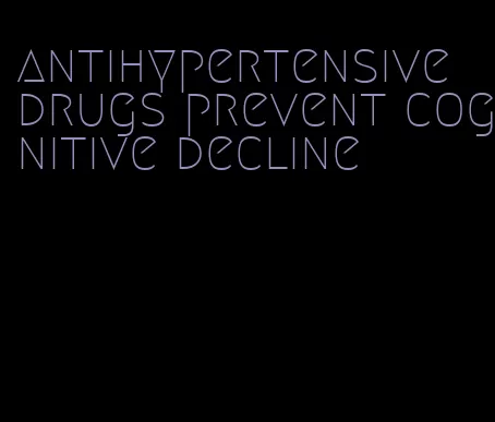 antihypertensive drugs prevent cognitive decline