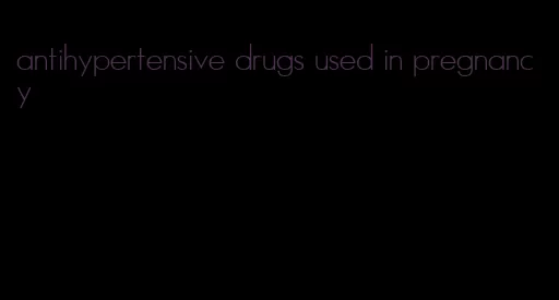 antihypertensive drugs used in pregnancy