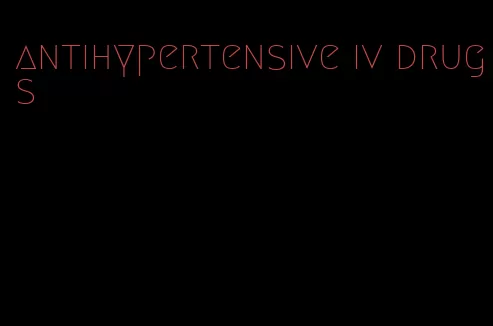 antihypertensive iv drugs