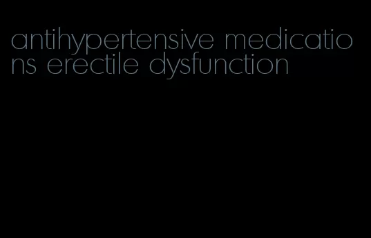 antihypertensive medications erectile dysfunction