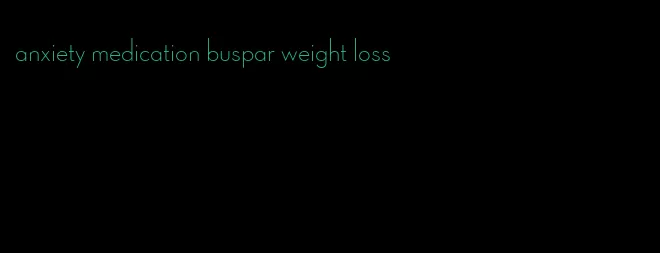 anxiety medication buspar weight loss