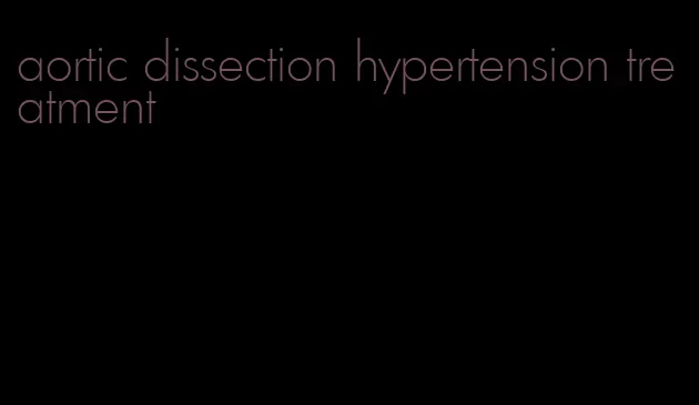 aortic dissection hypertension treatment