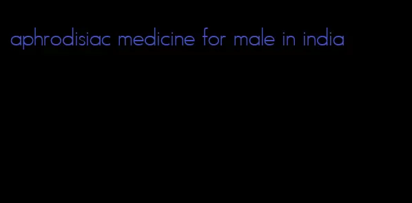 aphrodisiac medicine for male in india