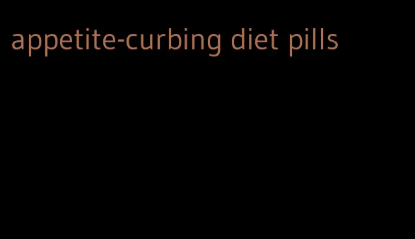 appetite-curbing diet pills