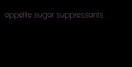 appetite sugar suppressants