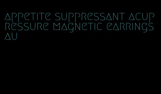 appetite suppressant acupressure magnetic earringsau
