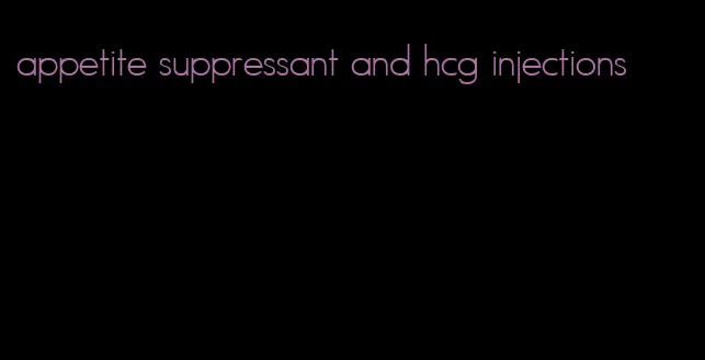 appetite suppressant and hcg injections