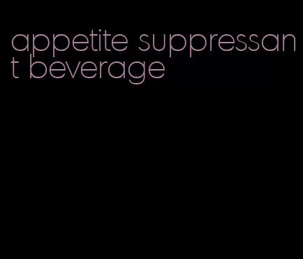 appetite suppressant beverage