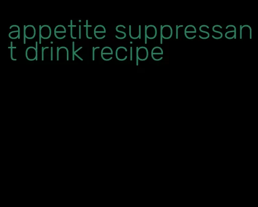 appetite suppressant drink recipe