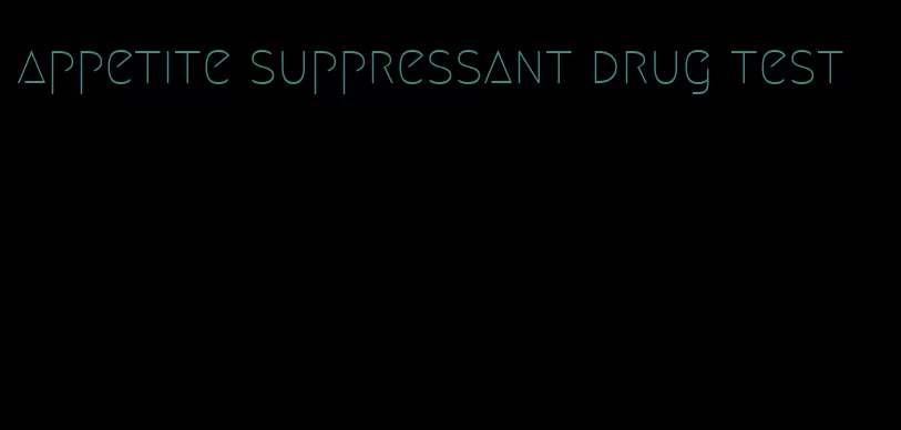 appetite suppressant drug test