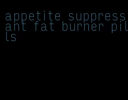 appetite suppressant fat burner pills