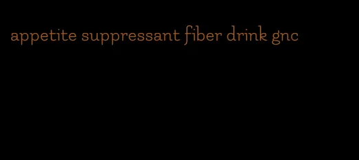 appetite suppressant fiber drink gnc