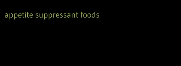 appetite suppressant foods