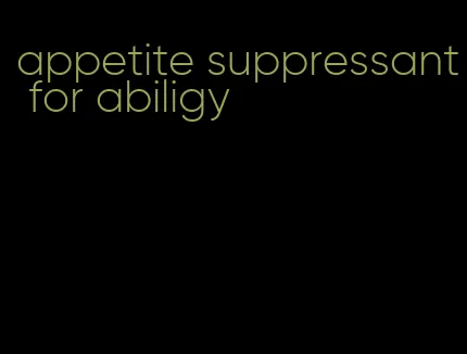 appetite suppressant for abiligy