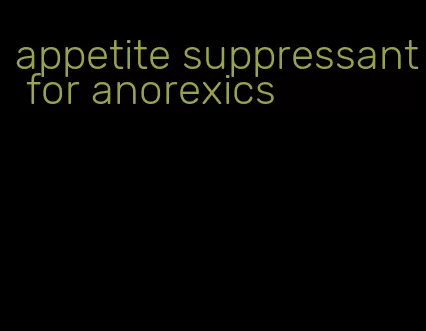 appetite suppressant for anorexics