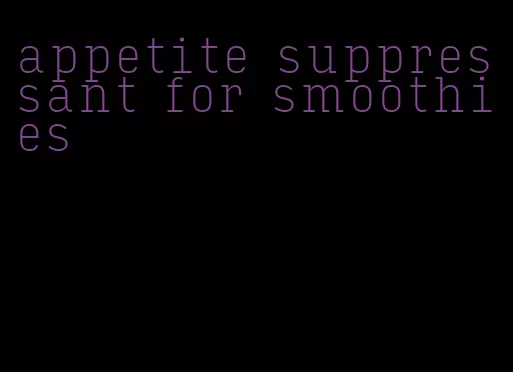 appetite suppressant for smoothies