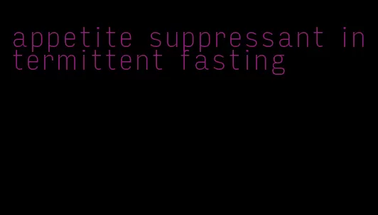 appetite suppressant intermittent fasting