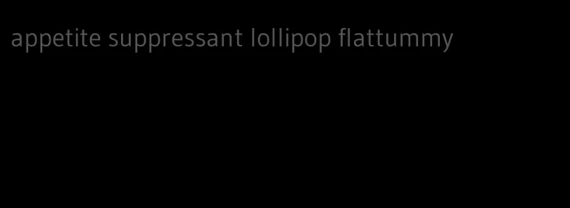 appetite suppressant lollipop flattummy