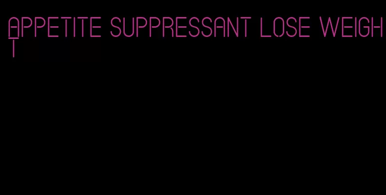 appetite suppressant lose weight