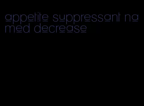 appetite suppressant named decrease